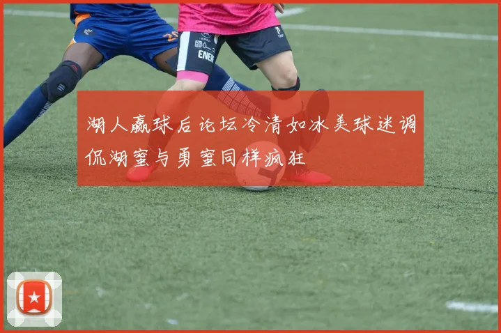 湖人赢球后论坛冷清如冰美球迷调侃湖蜜与勇蜜同样疯狂