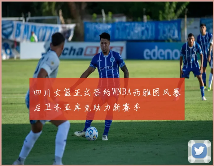 四川女篮正式签约WNBA西雅图风暴后卫齐亚库克助力新赛季